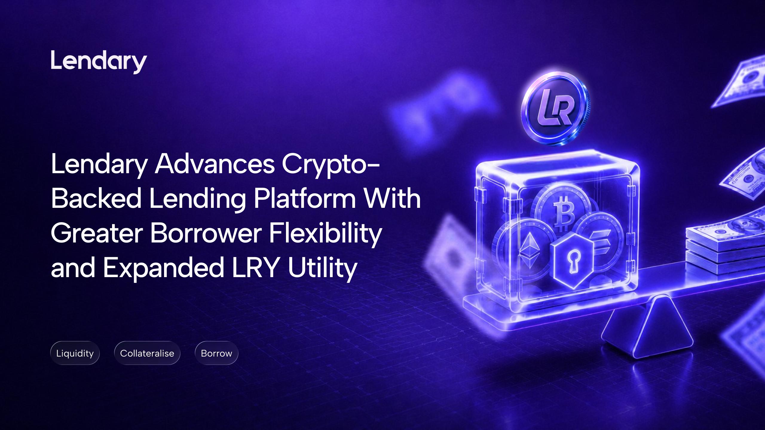 Lendary Advances Crypto-Backed Lending Platform With Greater Borrower Flexibility and Expanded LRY Utility